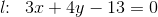 l\! \! :\; \; 3x+4y-13=0