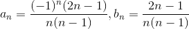 a_{n} = \frac{(-1)^{n}(2n-1)}{n(n-1)}, b_{n} = \frac{2n-1}{n(n-1)}