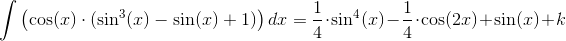 \int \left (\cos(x)\cdot ( \sin^3(x)-\sin(x)+1) \right )dx=\frac{1}{4}\cdot \sin^4(x)-\frac{1}{4}\cdot \cos(2x)+\sin(x)+k