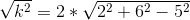 \sqrt{k^2}=2*\sqrt{2^2+6^2-5^2}