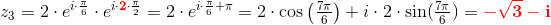 z_3=2\cdot e^{i\cdot \frac{\pi }{6}}\cdot e^{i\cdot {\color{Red} \mathbf 2}\cdot \frac{\pi }{2}}=2\cdot e^{i\cdot \frac{\pi }{6}+\pi} =2\cdot \cos\left ( \tfrac{7\pi }{6} \right )+i\cdot 2\cdot \sin(\tfrac{7\pi }{6})={\color{Red} \mathbf {-\sqrt{3}-i}}