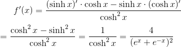 f'(x)=\frac{(\sinh x)'\cdot \cosh x-\sinh x\cdot (\cosh x)'}{\cosh^{2}x}\newline\newline =\frac{\cosh^{2}x-\sinh^{2}x}{\cosh^{2}x}=\frac{1}{\cosh^{2}x}=\frac{4}{(e^{x}+e^{-x})^{2}}
