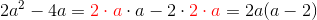 2a^2-4a={\color{Red} 2\cdot a}\cdot a-2\cdot {\color{Red} 2\cdot a}=2a(a-2)
