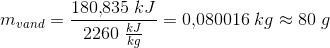 m_{vand} =\frac{180{,}835\; kJ}{ 2260\; \tfrac{kJ}{kg}}=0{,}080016\; kg\approx 80\; g