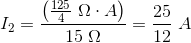 I_2 =\frac{\left (\frac{125}{4}\; \Omega \cdot A \right )}{15\; \Omega }=\frac{25}{12}\; A