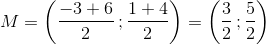 M=\left ( \frac{-3+6}{2}\, ;\frac{1+4}{2} \right )=\left (\frac{3}{2}\,;\frac{5}{2} \right )