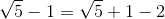 \sqrt{5}-1=\sqrt{5}+1-2