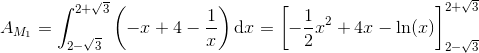 A_{M_1}=\int_{2-\sqrt{3}}^{2+\sqrt{3}}\left(-x+4-\frac{1}{x}\right)\textup{d}x=\left [-\frac{1}{2}x^2+4x-\ln(x) \right ]_{2-\sqrt{3}}^{2+\sqrt{3}}
