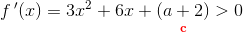 f{\, }'(x)=3x^2+6x+\underset{\mathbf {\color{Red} c}}{(a+2)}>0