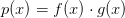 p(x)=f(x)\cdot g(x)