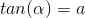 tan(\alpha)=a