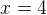 x=4
