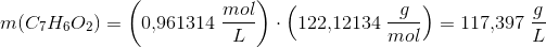 m(C_7H_6O_2) =\left (0{,}961314\; \frac{mol}{L} \right )\cdot \left ( 122{,}12134\;\frac{ g}{mol} \right )=117{,}397\; \frac{g}{L}