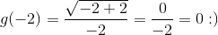g(-2)=\frac{\sqrt{-2+2}}{-2}=\frac{0}{-2}=0 :)