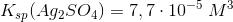 K_{sp}(Ag_2SO_4)=7,7\cdot 10^{-5}\; M^3