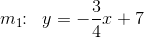 m_1\! \! :\; \; y=-\frac{3}{4}x+7