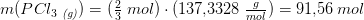 m(PCl_3\; _{\textit{(g)}})=(\tfrac{2}{3}\; mol)\cdot (137{,}3328\; \tfrac{g}{mol})=91{,}56\; mol