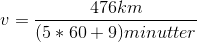 v=\frac{476km}{(5*60+9) minutter}