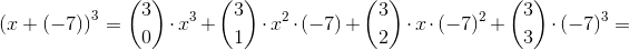 \left ( x+(-7) \right )^3=\binom{3}{0}\cdot x^3+\binom{3}{1}\cdot x^2\cdot (-7)+\binom{3}{2}\cdot x\cdot (-7)^2+\binom{3}{3}\cdot (-7)^3=