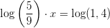 \log\left (\frac{5}{9} \right )\cdot x=\log(1,4)