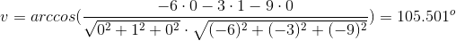 v=arccos(\frac{-6\cdot 0-3\cdot 1-9\cdot 0}{\sqrt{0^2+1^2+0^2}\cdot \sqrt{(-6)^2+(-3)^2+(-9)^2}})=105.501^o