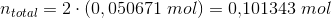 n_{total}=2\cdot\left ( 0{,050671\; mol} \right )=0{,}101343\; mol