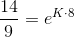 \frac{14}{9}=e^{K\cdot 8}