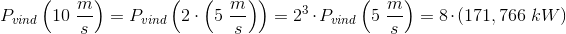 P_{vind}\left ( 10\; \frac{m}{s} \right )=P_{vind}\left(2\cdot \left (5\; \frac{m}{s} \right )\right)=2^3\cdot P_{vind}\left ( 5\; \frac{m}{s} \right )=8\cdot \left ( 171,766\; kW \right )