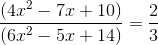\frac{\left (4x^2-7x+10 \right )}{\left (6x^2-5x+14 \right )}=\frac{2}{3}