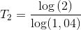 T_{2}=\frac{\log\left ( 2 \right )}{\log(1,04)}
