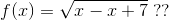 f(x)=\sqrt{x-x+7}\; ??