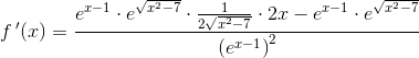 f{\, }'(x)=\frac{e^{x-1}\cdot e^{\sqrt{x^2-7}}\cdot \frac{1}{2\sqrt{x^2-7}}\cdot 2x-e^{x-1}\cdot e^{\sqrt{x^2-7}}}{\left ( e^{x-1} \right )^2}