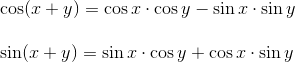 \newline\newline \cos (x+y)=\cos x\cdot \cos y - \sin x \cdot \sin y \newline\newline \sin(x+y)=\sin x\cdot \cos y+\cos x \cdot \sin y