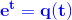 \mathbf{\color{Blue} e^t=q(t)}