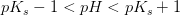 pK_s-1< pH< pK_s+1