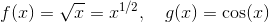 f(x) = \sqrt{x} = x^{1/2}, \quad g(x) = \cos(x)