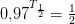 0{,}97^{T_{\frac{1}{2}}}=\tfrac{1}{2}