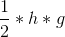 \frac{1}{2}*h*g
