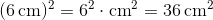(6\, \text{cm})^{2}=6^{2}\cdot \text{cm}^{2}=36\, \text{cm}^{2}