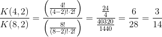 \frac{K(4,2)}{K(8,2)} = \frac{\left (\frac{4!}{(4-2)!\cdot 2! \right )}}{\left (\frac{8!}{(8-2)!\cdot 2! \right )}} = \frac{\frac{24}{4}}{\frac{40320}{1440}} = \frac{6}{28} = \frac{3}{14}