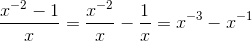 \frac{x^{-2} - 1}{x} = \frac{x^{-2}}{x} - \frac{1}{x} = x^{-3} - x^{-1}