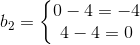 b_2=\left\{\begin{matrix} 0-4=-4\\4 -4=0 \end{matrix}\right.