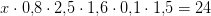 x\cdot 0{,}8\cdot 2{,}5\cdot 1{,}6\cdot 0{,}1\cdot 1{,}5=24