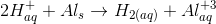 2H_{aq}^+ + Al_{s} \rightarrow H_2_{(aq)} + Al^{+3}_{aq}