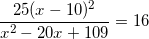 \small \frac{25(x-10)^2}{x^2-20x+109}=16