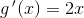 g{\, }'(x)=2x