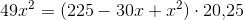 49x^2=(225-30x+x^2)\cdot 20{,}25