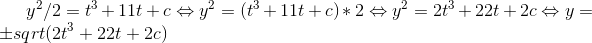 y^2/2=t^3+11t+c \Leftrightarrow y^2=(t^3+11t+c)*2\Leftrightarrow y^2=2t^3+22t+2c\Leftrightarrow y=\pm sqrt(2t^3+22t+2c)