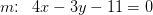 m\! \! :\; \; 4x-3y-11=0