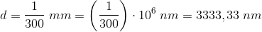 d=\frac{1}{300}\; mm=\left ( \frac{1}{300} \right )\cdot 10^6\; nm=3333,33\; nm